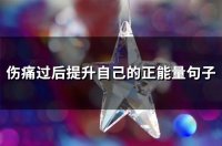 ​伤痛过后提升自己的正能量句子(46句)