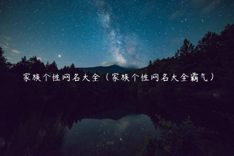 家族个性网名大全（家族个性网名大全霸气）
