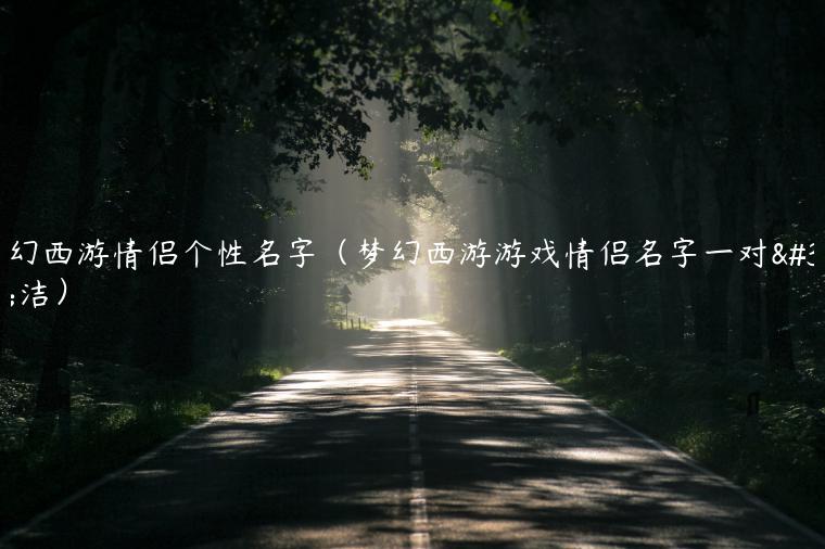 梦幻西游情侣个性名字（梦幻西游游戏情侣名字一对简洁）