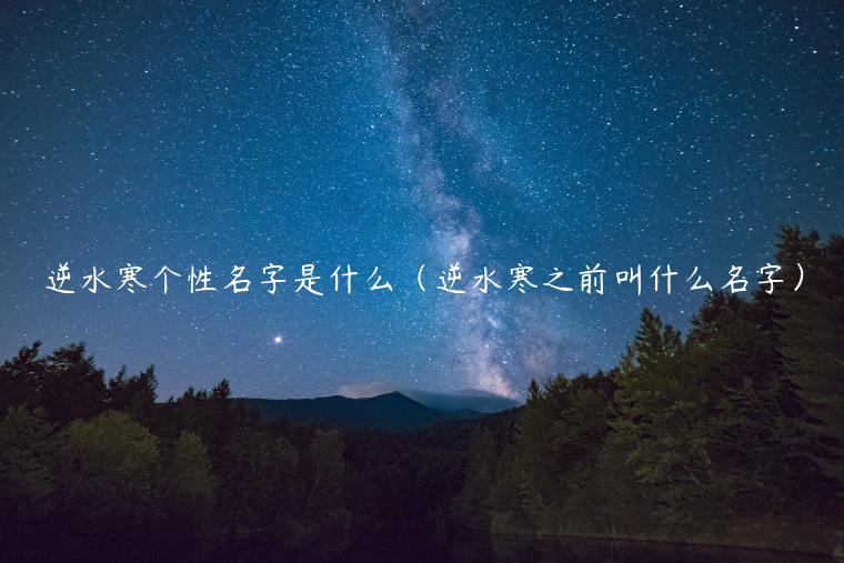 逆水寒个性名字是什么（逆水寒之前叫什么名字）