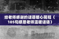 ​给老师感谢的话语暖心简短（105句感恩老师温暖话语）