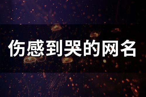 伤感到哭的网名(75个)