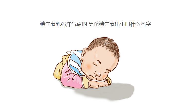 端午节乳名洋气点的 男孩端午节出生叫什么名字