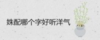 ​姝配哪个字好听洋气